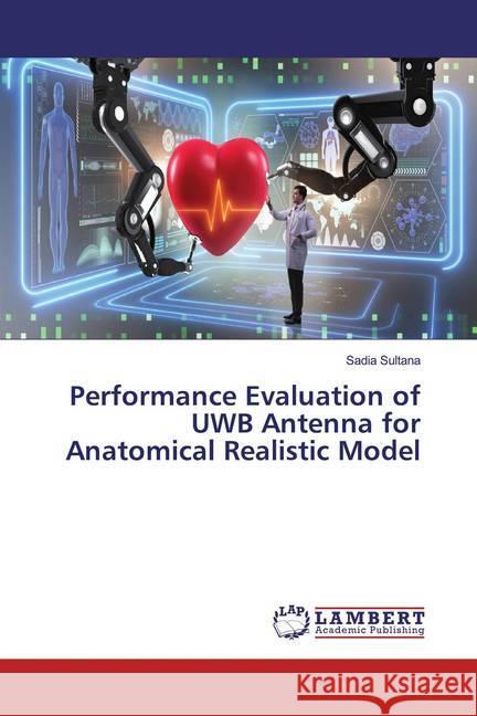 Performance Evaluation of UWB Antenna for Anatomical Realistic Model Sultana, Sadia 9786200005410 LAP Lambert Academic Publishing - książka