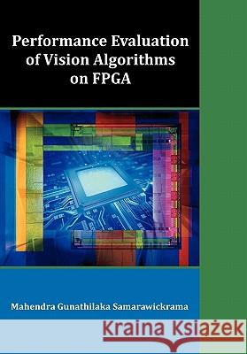 Performance Evaluation of Vision Algorithms on FPGA Mahendra Gunathilaka Samarawickrama 9781599423739 Dissertation.com - książka