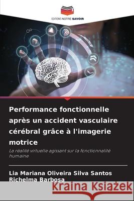 Performance fonctionnelle après un accident vasculaire cérébral grâce à l'imagerie motrice Oliveira Silva Santos, Lia Mariana, Barbosa, Richelma 9786208793975 Editions Notre Savoir - książka