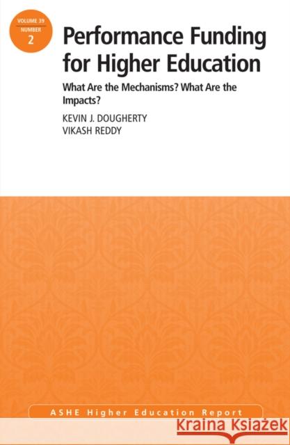 Performance Funding for Higher Education: What Are the Mechanisms? What Are the Impacts?: ASHE Higher Education Report, 39:2 Kevin J. Dougherty, Vikash Reddy 9781118754382 John Wiley & Sons Inc - książka