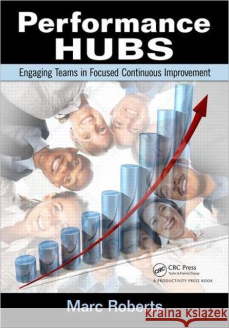 Performance Hubs: Engaging Teams in Focused Continuous Improvement Roberts, Marc 9781439861332  - książka
