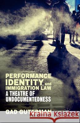 Performance, Identity, and Immigration Law: A Theatre of Undocumentedness Guterman, G. 9781349489596 Palgrave MacMillan - książka