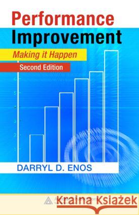 Performance Improvement : Making it Happen, Second Edition Enos Darryl D                            Darryl D. Enos 9781420045840 Auerbach Publications - książka