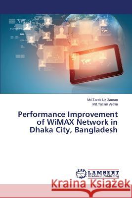 Performance Improvement of Wimax Network in Dhaka City, Bangladesh Uz Zaman MD Tarek 9783659504426 LAP Lambert Academic Publishing - książka