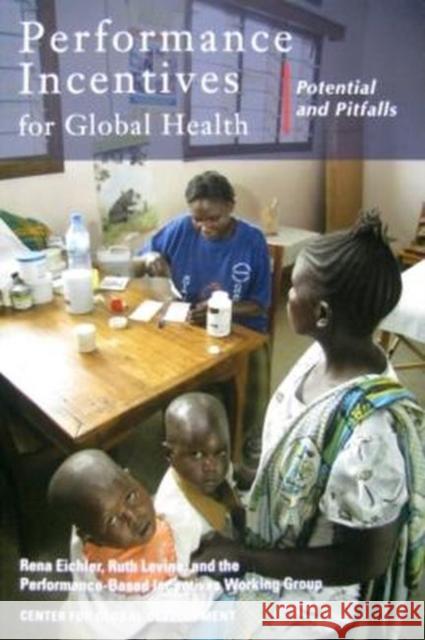 Performance Incentives for Global Health: Potential and Pitfalls Eichler, Rena 9781933286297 Center for Global Development - książka