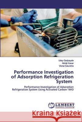 Performance Investigation of Adsorption Refrigeration System Gadpayale, Uday 9786202563482 LAP Lambert Academic Publishing - książka