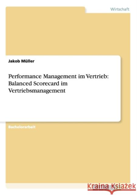 Performance Management im Vertrieb: Balanced Scorecard im Vertriebsmanagement Müller, Jakob 9783656268949 Grin Verlag - książka