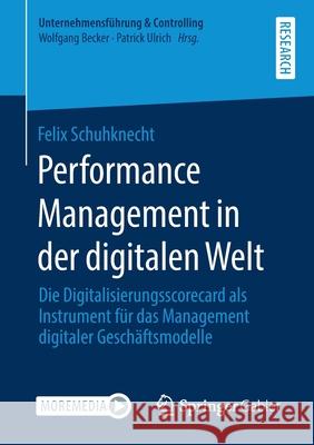 Performance Management in Der Digitalen Welt: Die Digitalisierungsscorecard ALS Instrument Für Das Management Digitaler Geschäftsmodelle Schuhknecht, Felix 9783658321765 Springer Gabler - książka