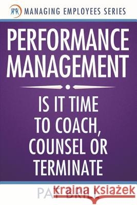 Performance Management: Is it Time to Coach, Counsel or Terminate Brill, Pat 9780983344285 Boomers in Motion LLC - książka