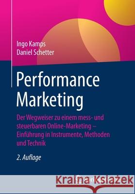 Performance Marketing: Der Wegweiser Zu Einem Mess- Und Steuerbaren Online-Marketing - Einführung in Instrumente, Methoden Und Technik Kamps, Ingo 9783658309114 Springer Gabler - książka