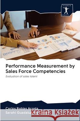 Performance Measurement by Sales Force Competencies Carlos Roble Sarahi Guadalupe H 9786200947871 Sciencia Scripts - książka