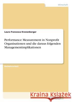 Performance Measurement in Nonprofit Organisationen und die daraus folgenden Managementimplikationen Laura Francesca Kronenberger 9783668550421 Grin Verlag - książka
