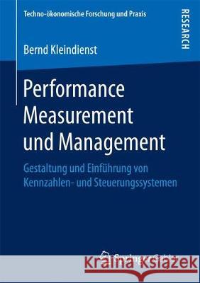 Performance Measurement Und Management: Gestaltung Und Einführung Von Kennzahlen- Und Steuerungssystemen Kleindienst, Bernd 9783658194482 Springer Gabler - książka