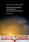 Performance Modeling and Analysis of Communication Networks: A Lecture Note Phuoc Tran-Gia, Tobias Hoßfeld 9783958261525 Wurzburg University Press