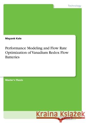 Performance Modeling and Flow Rate Optimization of Vanadium Redox Flow Batteries Mayank Kale 9783346228338 Grin Verlag - książka