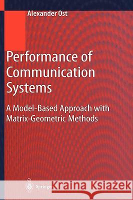 Performance of Communication Systems: A Model-Based Approach with Matrix-Geometric Methods Ost, Alexander 9783540414384 SPRINGER-VERLAG BERLIN AND HEIDELBERG GMBH &  - książka