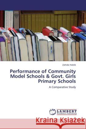 Performance of Community Model Schools & Govt. Girls Primary Schools Habib, Zahida 9783847325970 LAP Lambert Academic Publishing - książka