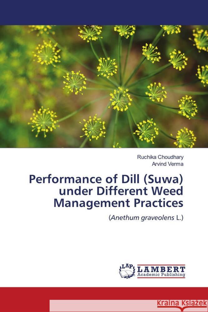 Performance of Dill (Suwa) under Different Weed Management Practices Choudhary, Ruchika, Verma, Arvind 9786205526651 LAP Lambert Academic Publishing - książka