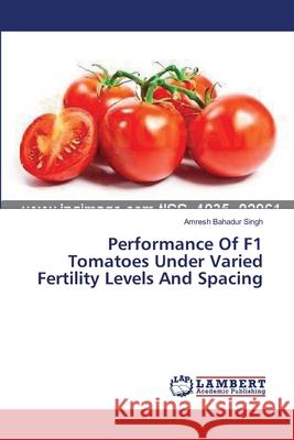 Performance Of F1 Tomatoes Under Varied Fertility Levels And Spacing Singh Amresh Bahadur 9783659593604 LAP Lambert Academic Publishing - książka