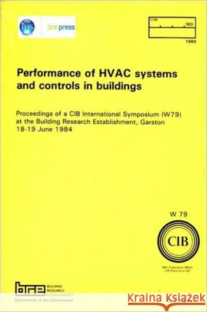 Performance of HVAC Systems and Controls in Buildings: Proceedings of a CIB International Symposium (W79) at the Building Research Establishment, Garston 18-19 June 1984 (BR 64)  9780851253497 IHS BRE Press - książka