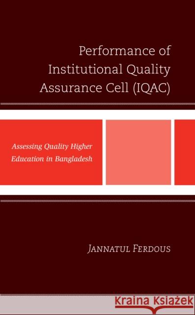 Performance of Institutional Quality Assurance Cell (Iqac): Assessing Quality Higher Education in Bangladesh Jannatul Ferdous 9781666935691 Lexington Books - książka