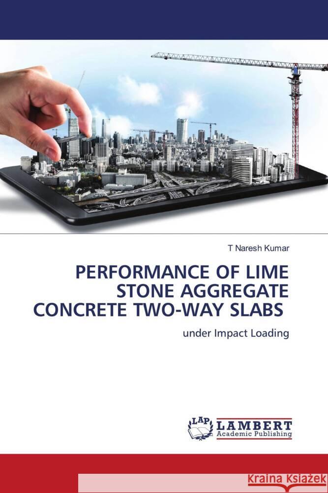 PERFORMANCE OF LIME STONE AGGREGATE CONCRETE TWO-WAY SLABS Naresh Kumar, T 9786204202358 LAP Lambert Academic Publishing - książka