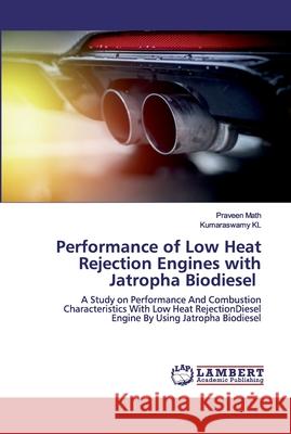 Performance of Low Heat Rejection Engines with Jatropha Biodiesel Math, Praveen 9786202557153 LAP Lambert Academic Publishing - książka
