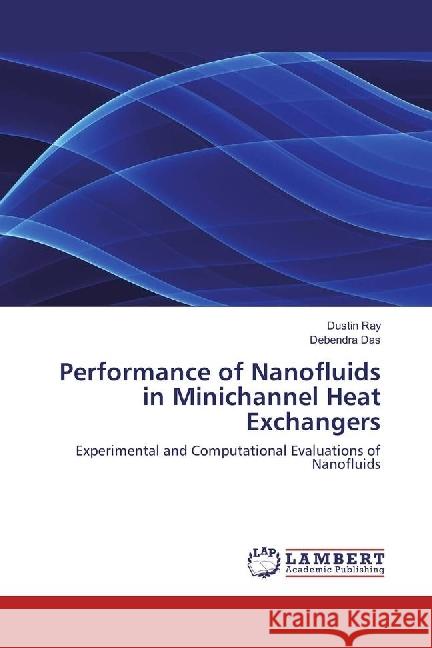 Performance of Nanofluids in Minichannel Heat Exchangers : Experimental and Computational Evaluations of Nanofluids Ray, Dustin; DAS, DEBENDRA 9783659939761 LAP Lambert Academic Publishing - książka