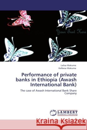 Performance of private banks in Ethiopia (Awash International Bank) Wakuma, Lalisa, Wakuma, Kelbesa 9783846503980 LAP Lambert Academic Publishing - książka