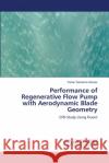 Performance of Regenerative Flow Pump with Aerodynamic Blade Geometry Yonas Teshome Asress 9786203306262 LAP Lambert Academic Publishing