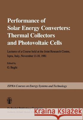 Performance of Solar Energy Converters: Thermal Collectors and Photovoltaic Cells: Lectures of a Course Held at the Joint Research Centre, Ispra, Ital Beghi, G. 9789401198158 Springer - książka