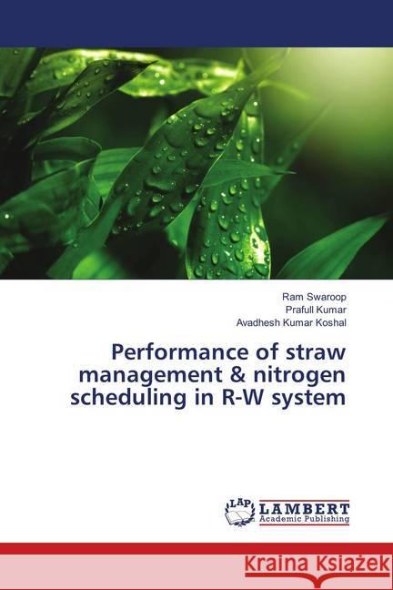 Performance of straw management & nitrogen scheduling in R-W system Swaroop, Ram; Kumar, Prafull; Koshal, Avadhesh Kumar 9786138387725 LAP Lambert Academic Publishing - książka