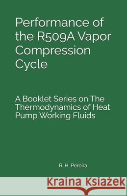 Performance of the R509A Vapor Compression Cycle: Issue of A Booklet Series on The Thermodynamics of Heat Pump Working Fluids Pereira, Ricardo Hernandez 9798188103354 Independently Published - książka