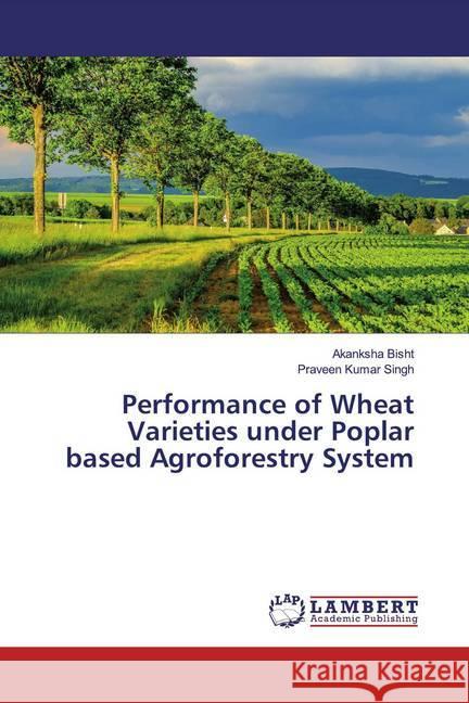 Performance of Wheat Varieties under Poplar based Agroforestry System Bisht, Akanksha; Singh, Praveen Kumar 9786200000989 LAP Lambert Academic Publishing - książka