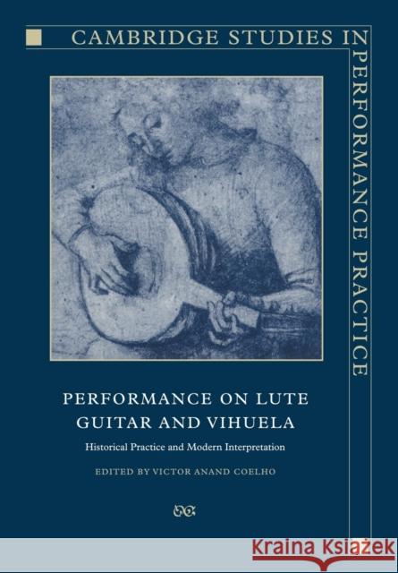 Performance on Lute, Guitar, and Vihuela: Historical Practice and Modern Interpretation Coelho, Victor Anand 9780521019439 Cambridge University Press - książka