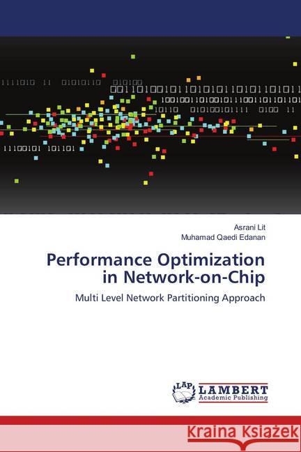 Performance Optimization in Network-on-Chip : Multi Level Network Partitioning Approach Lit, Asrani; Edanan, Muhamad Qaedi 9783659907456 LAP Lambert Academic Publishing - książka