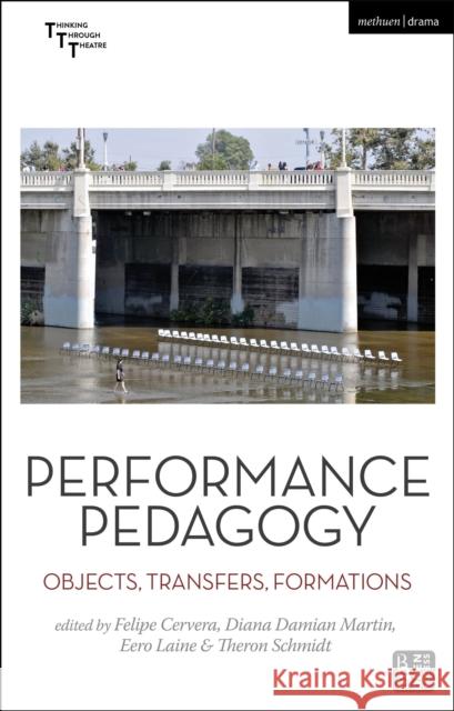 Performance Pedagogy: Objects, Transfers, Formations Felipe Cervera Maaike Bleeker Diana Damian Martin 9781350399303 Methuen Drama - książka