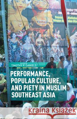 Performance, Popular Culture, and Piety in Muslim Southeast Asia Timothy P. Daniels T. Daniels 9781349457595 Palgrave MacMillan - książka