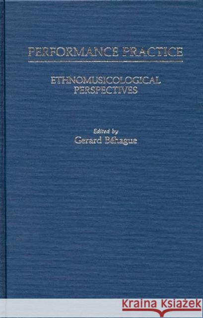 Performance Practice: Ethnomusicological Perspectives Behague, Gerard 9780313241604 Greenwood Press - książka