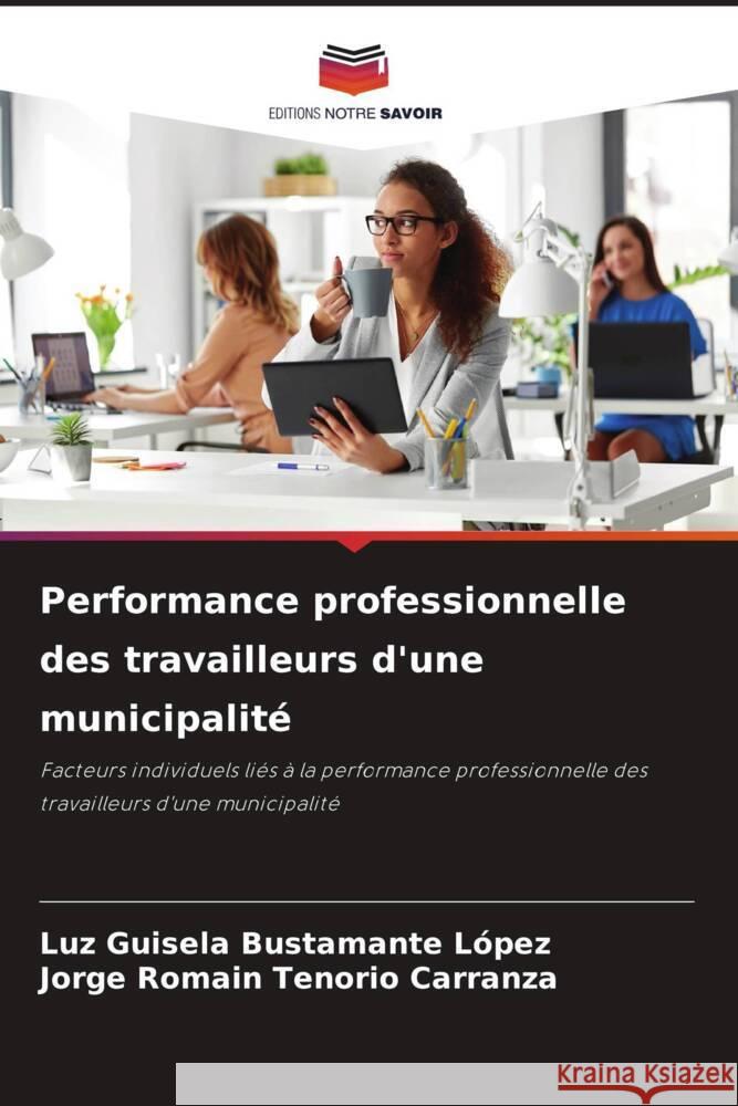 Performance professionnelle des travailleurs d'une municipalité Bustamante López, Luz Guisela, Tenorio Carranza, Jorge  Romain 9786204135083 Editions Notre Savoir - książka