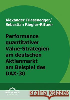 Performance quantitativer Value-Strategien am deutschen Aktienmarkt am Beispiel des DAX-30 Friesenegger, Alexander Riegler-Rittner, Sebastian  9783868152487 Igel Verlag - książka