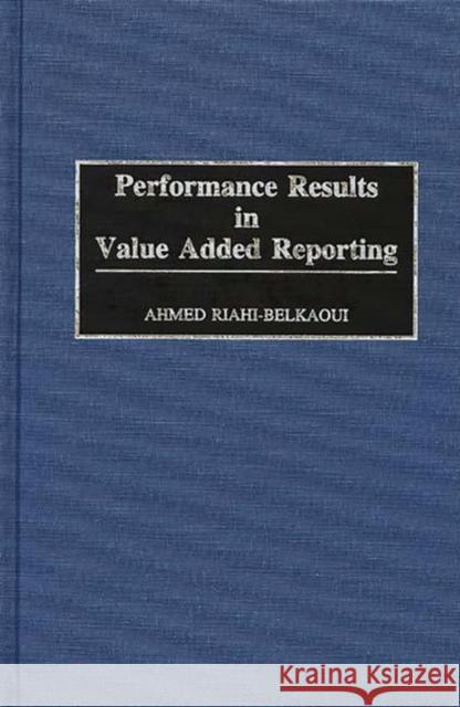 Performance Results in Value Added Reporting Ahmed Riahi-Belkaoui 9781567200249 Quorum Books - książka