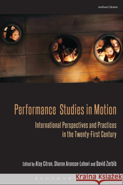 Performance Studies in Motion: International Perspectives and Practices in the Twenty-First Century Atay Citron, Sharon Aronson-Lehavi, David Zerbib 9781408184073 Bloomsbury Publishing PLC - książka