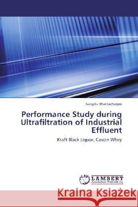 Performance Study during Ultrafiltration of Industrial Effluent : Kraft Black Liquor, Casein Whey Bhattacharjee, Sangita 9783659280832 LAP Lambert Academic Publishing - książka