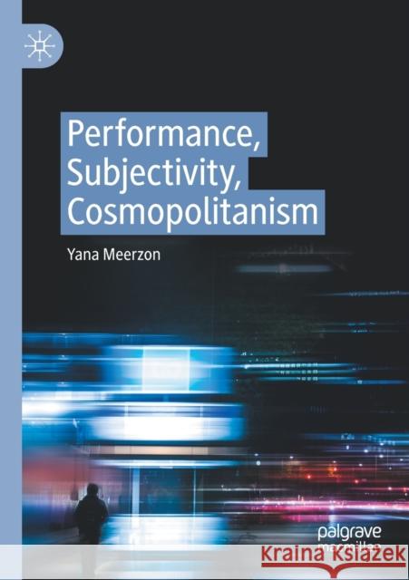 Performance, Subjectivity, Cosmopolitanism Yana Meerzon 9783030414122 Palgrave MacMillan - książka