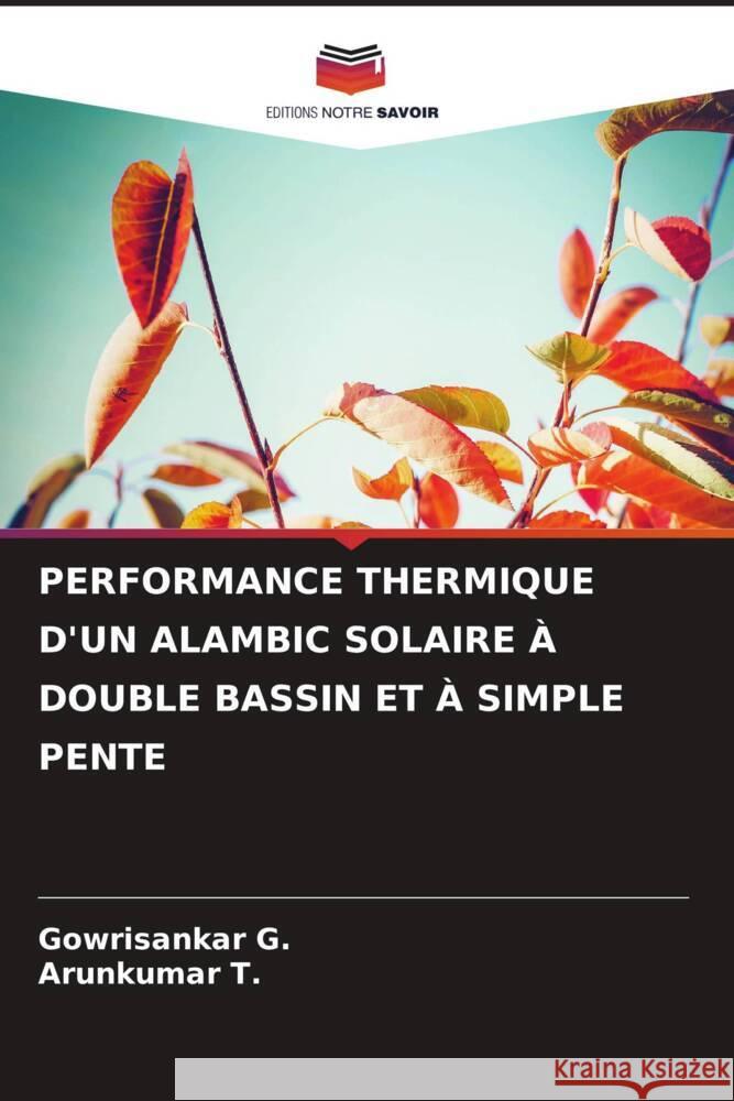 PERFORMANCE THERMIQUE D'UN ALAMBIC SOLAIRE À DOUBLE BASSIN ET À SIMPLE PENTE G., Gowrisankar, T., Arunkumar 9786204394909 Editions Notre Savoir - książka