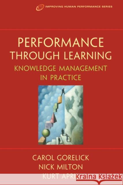 Performance Through Learning: Knowledge Management in Practice April, Kurt 9780750675826 Butterworth-Heinemann - książka