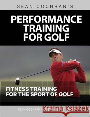 Performance Training for Golf: Fitness Training for the Sport of Golf MR Sean M. Cochran 9781519146779 Createspace Independent Publishing Platform - książka