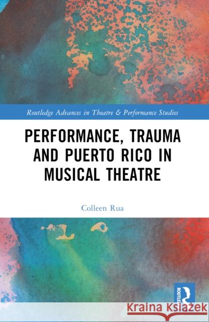 Performance, Trauma and Puerto Rico in Musical Theatre Colleen Rua 9781032251943 Taylor & Francis Ltd - książka