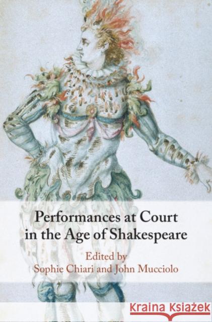 Performances at Court in the Age of Shakespeare Sophie Chiari John Mucciolo 9781108486675 Cambridge University Press - książka